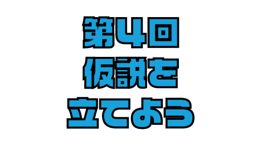 第４回　自由研究のテーマ決めのコツ④ 仮説を立てよう